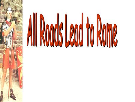 All Roads Lead to Rome.