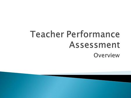 Overview. Three-year grant to create a national teacher performance assessment Based upon the Performance Assessment for Teacher Candidates (PACT) from.