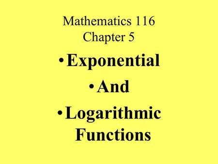 Mathematics 116 Chapter 5 Exponential And Logarithmic Functions.