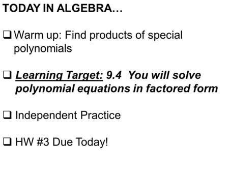 TODAY IN ALGEBRA…  Warm up: Find products of special polynomials  Learning Target: 9.4 You will solve polynomial equations in factored form  Independent.