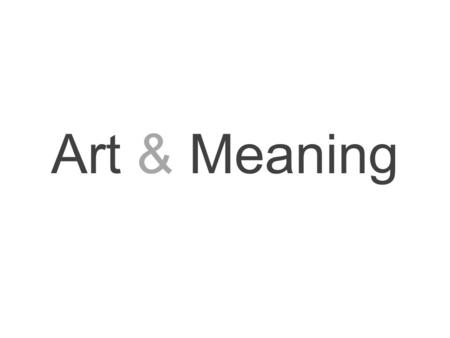 Art & Meaning. 3 Main Components of a Work of Art: Subject – objects depicted Form – the way something looks (line, shape, etc.) Content – impact or meaning.