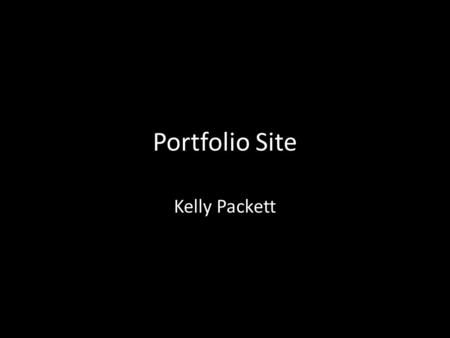 Portfolio Site Kelly Packett. My goals Experimentation. That is what best describes me as an artist. As a student, I began my artistic career in high.