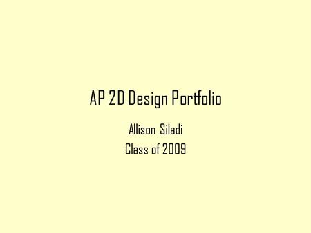 AP 2D Design Portfolio Allison Siladi Class of 2009.