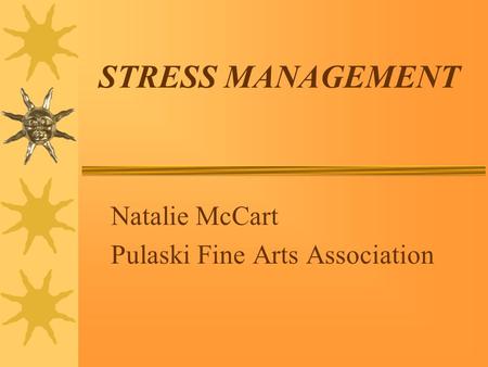 STRESS MANAGEMENT Natalie McCart Pulaski Fine Arts Association.