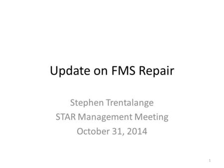 Update on FMS Repair Stephen Trentalange STAR Management Meeting October 31, 2014 1.