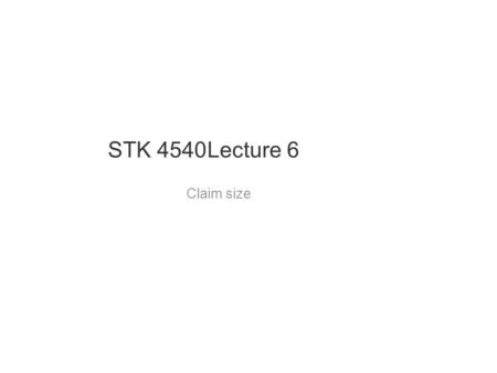 STK 4540Lecture 6 Claim size. The ultimate goal for calculating the pure premium is pricing 2 Pure premium = Claim frequency x claim severity Parametric.