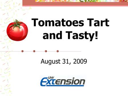 Tomatoes Tart and Tasty! August 31, 2009. Resources for Today Tomatoes Tart and Tasty (B2605) Canning Salsa Safely (B3570)