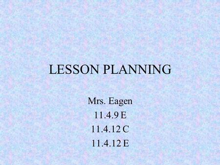 LESSON PLANNING Mrs. Eagen 11.4.9 E 11.4.12 C 11.4.12 E.