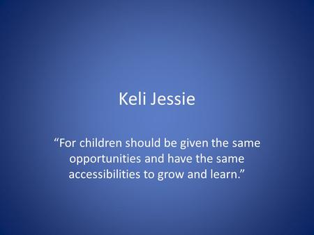 Keli Jessie “For children should be given the same opportunities and have the same accessibilities to grow and learn.”