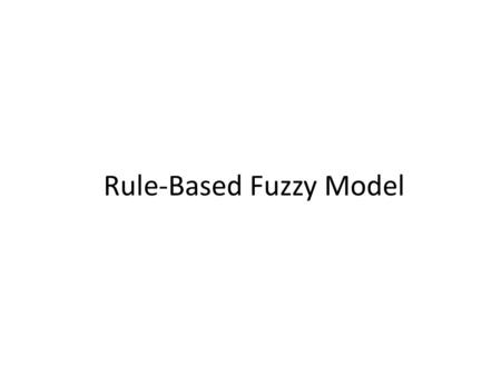 Rule-Based Fuzzy Model. In rule-based fuzzy systems, the relationships between variables are represented by means of fuzzy if–then rules of the following.