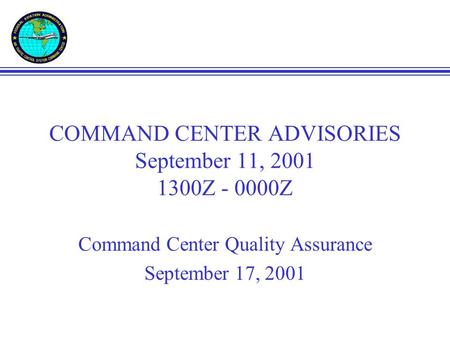 COMMAND CENTER ADVISORIES September 11, 2001 1300Z - 0000Z Command Center Quality Assurance September 17, 2001.