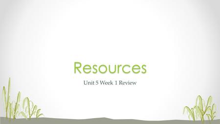 Unit 5 Week 1 ReviewResources. How can different generations be resources? Question of the Week.