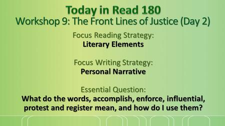Workshop 9: The Front Lines of Justice (Day 2) Focus Reading Strategy: Literary Elements Focus Writing Strategy: Personal Narrative Essential Question: