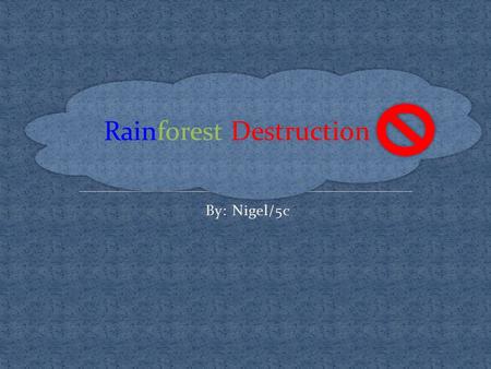 By: Nigel/5c Rainforest Destruction. Rainforest destruction now become important environmental issues, to solve the problem. Until today every year, brazil.