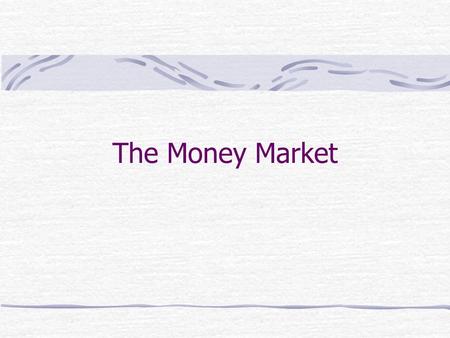 The Money Market. Money and Bonds Money, which can be used for transactions, pays no interest. currency checkable deposits.