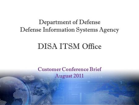 Department of Defense Defense Information Systems Agency DISA ITSM Office Customer Conference Brief August 2011.