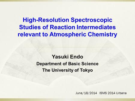 High-Resolution Spectroscopic Studies of Reaction Intermediates relevant to Atmospheric Chemistry Yasuki Endo Department of Basic Science The University.
