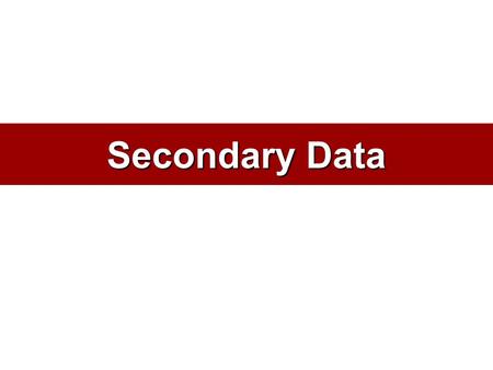 Secondary Data. What is Secondary Data? Data gathered and recorded previously for purposes other than the current project. –Usually historical and already.