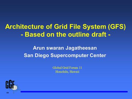 Architecture of Grid File System (GFS) - Based on the outline draft - Arun swaran Jagatheesan San Diego Supercomputer Center Global Grid Forum 11 Honolulu,