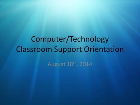 Computer/Technology Classroom Support Orientation August 18 th, 2014.