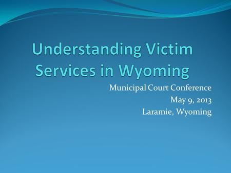 Municipal Court Conference May 9, 2013 Laramie, Wyoming.