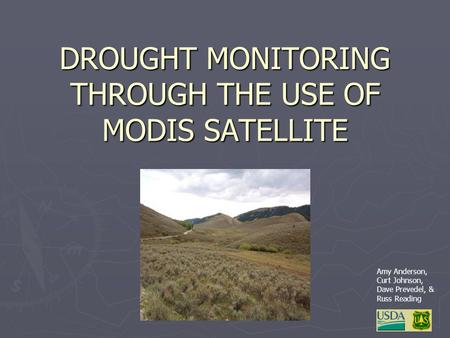 DROUGHT MONITORING THROUGH THE USE OF MODIS SATELLITE Amy Anderson, Curt Johnson, Dave Prevedel, & Russ Reading.