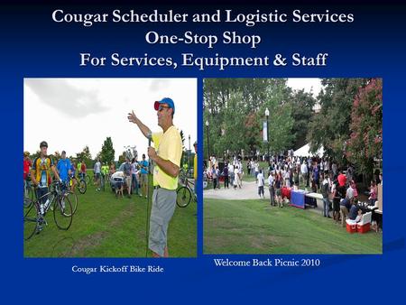 Cougar Scheduler and Logistic Services One-Stop Shop For Services, Equipment & Staff Cougar Kickoff Bike Ride Welcome Back Picnic 2010.