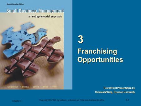 Chapter 3 3-1 Copyright © 2003 by Nelson, a division of Thomson Canada Limited. PowerPoint Presentation by Thomas M c Kaig, Ryerson University Franchising.