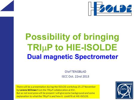 Possibility of bringing TRI  P to HIE-ISOLDE Dual magnetic Spectrometer Olof TENGBLAD ISCC Oct. 22nd 2013 There will be a presentation during the ISOLDE.