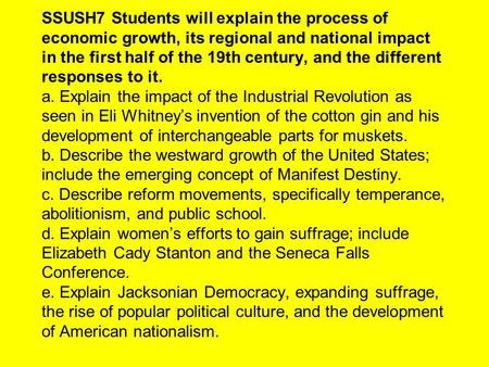 SSUSH7 Students will explain the process of economic growth, its regional and national impact in the first half of the 19th century, and the different.