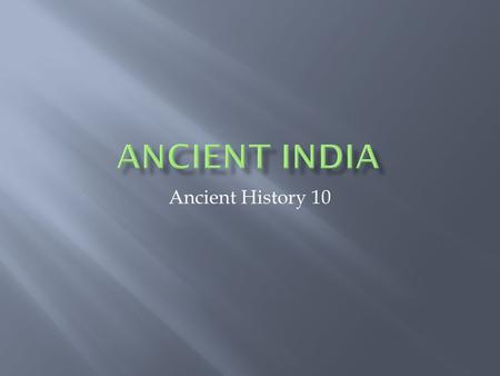 Ancient History 10.  Recurring floods  Foreign Invaders  Changes in climate  Geological changes at the mouth of the Indus River  Population.
