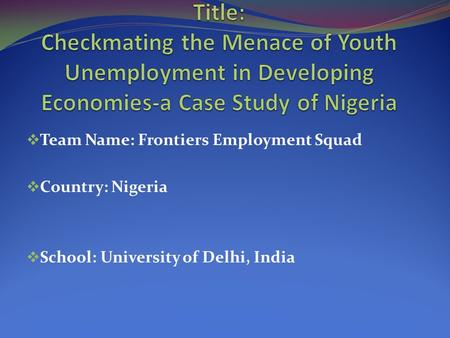  Team Name: Frontiers Employment Squad  Country: Nigeria  School: University of Delhi, India.