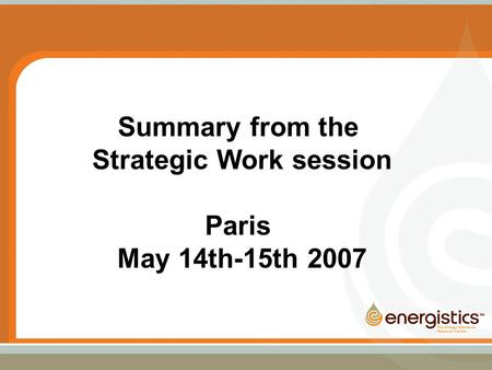 Summary from the Strategic Work session Paris May 14th-15th 2007.