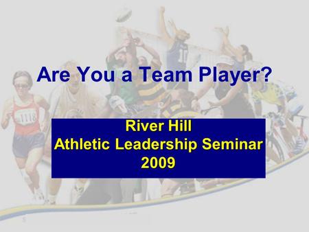 Are You a Team Player? River Hill Athletic Leadership Seminar 2009.
