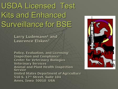 USDA Licensed Test Kits and Enhanced Surveillance for BSE Larry Ludemann 1 and Lawrence Elsken 2 Policy, Evaluation, and Licensing 1 Inspection and Compliance.