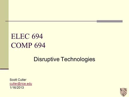 ELEC 694 COMP 694 Disruptive Technologies Scott Cutler 1/16/2013.