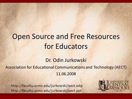 Open Source and Free Resources for Educators Dr. Odin Jurkowski Association for Educational Communications and Technology (AECT) 11.06.2008
