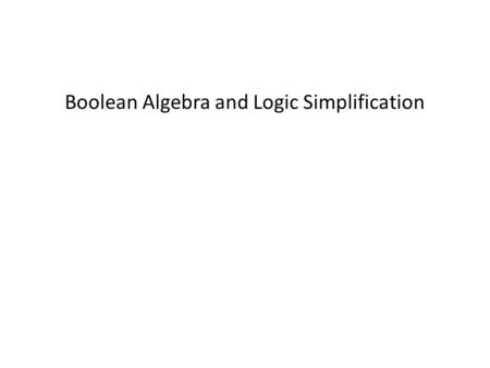 Boolean Algebra and Logic Simplification. Boolean Addition & Multiplication Boolean Addition performed by OR gate Sum Term describes Boolean Addition.