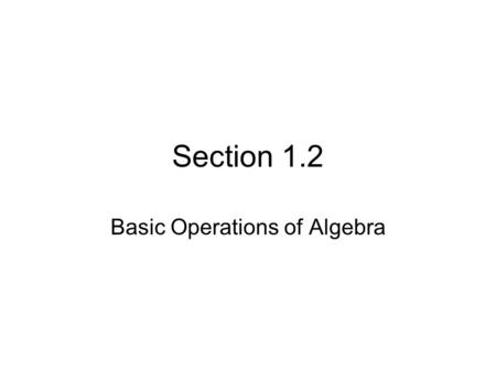 Section 1.2 Basic Operations of Algebra. 2 Fundamental Laws of Algebra Commutative Law of addition: Commutative Law of multiplication: Associative Law.