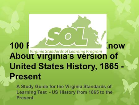 100 Facts You Need to Know About Virginia’s Version of United States History, 1865 - Present A Study Guide for the Virginia Standards of Learning Test.