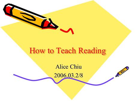 How to Teach Reading Alice Chiu 2006.03.2/8. How I teach Textbook readings Handout Part One: Content-orientedContent-oriented Handout Part Two: Language-orientedLanguage-oriented.