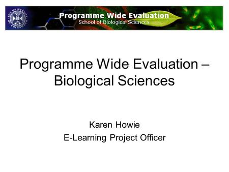 Programme Wide Evaluation – Biological Sciences Karen Howie E-Learning Project Officer.