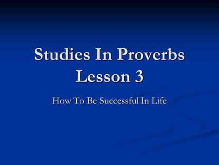 Studies In Proverbs Lesson 3 How To Be Successful In Life.