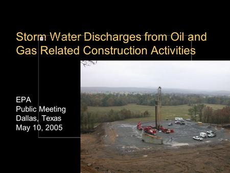 Storm Water Discharges from Oil and Gas Related Construction Activities EPA Public Meeting Dallas, Texas May 10, 2005.