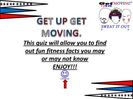 This quiz will allow you to find out fun fitness facts you may or may not know ENJOY!!!