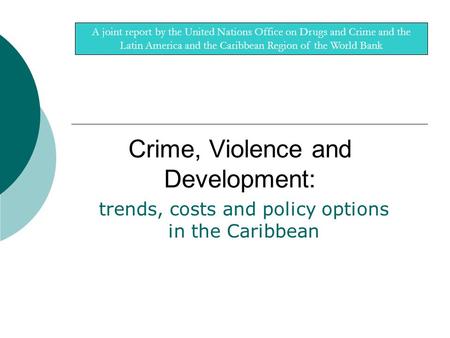 A joint report by the United Nations Office on Drugs and Crime and the Latin America and the Caribbean Region of the World Bank Crime, Violence and Development: