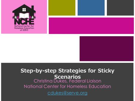 Step-by-step Strategies for Sticky Scenarios Christina Dukes, Federal Liaison National Center for Homeless Education