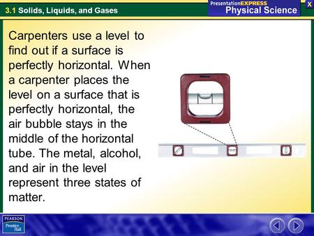 3.1 Solids, Liquids, and Gases Carpenters use a level to find out if a surface is perfectly horizontal. When a carpenter places the level on a surface.