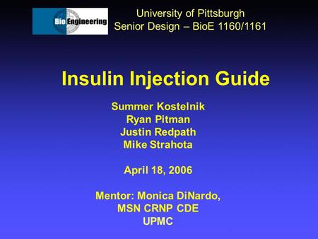 Insulin Injection Guide University of Pittsburgh Senior Design – BioE 1160/1161 Summer Kostelnik Ryan Pitman Justin Redpath Mike Strahota April 18, 2006.