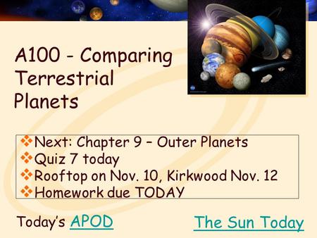 Today’s APODAPOD  Next: Chapter 9 – Outer Planets  Quiz 7 today  Rooftop on Nov. 10, Kirkwood Nov. 12  Homework due TODAY The Sun Today A100 - Comparing.
